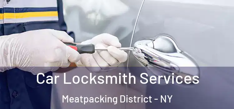 Car Locksmith Services Meatpacking District - NY