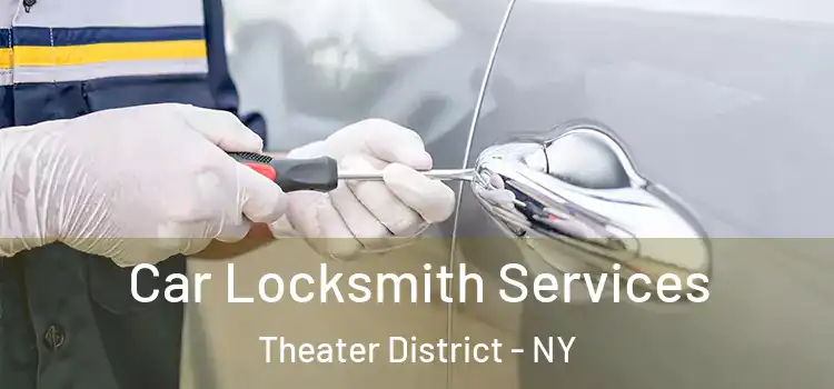 Car Locksmith Services Theater District - NY
