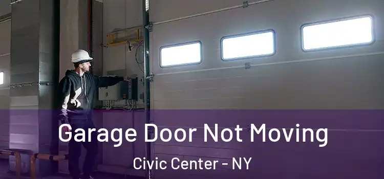  Garage Door Not Moving Civic Center - NY