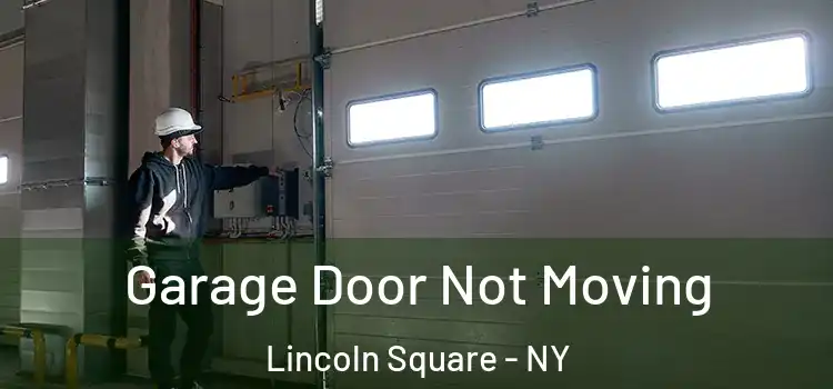  Garage Door Not Moving Lincoln Square - NY