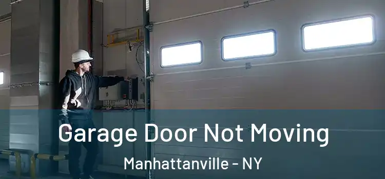  Garage Door Not Moving Manhattanville - NY