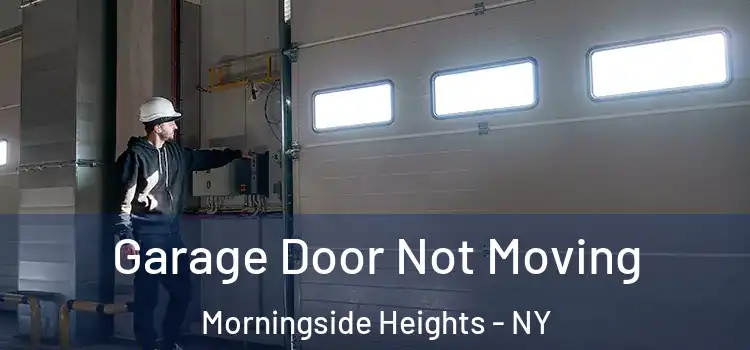  Garage Door Not Moving Morningside Heights - NY