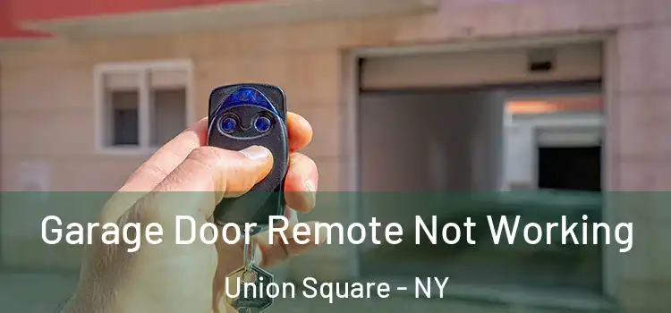  Garage Door Remote Not Working Union Square - NY