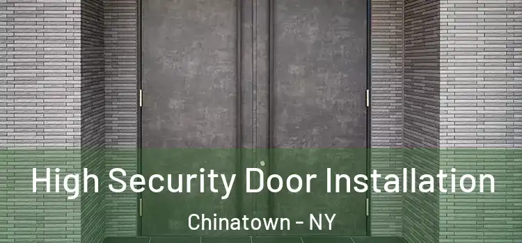 High Security Door Installation Chinatown - NY