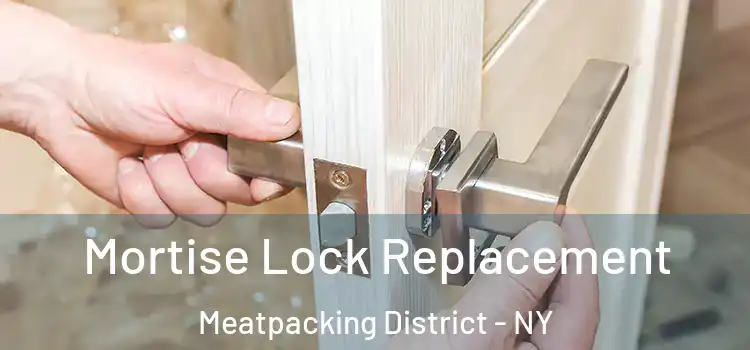 Mortise Lock Replacement Meatpacking District - NY