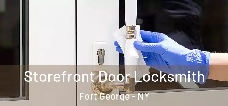  Storefront Door Locksmith Fort George - NY